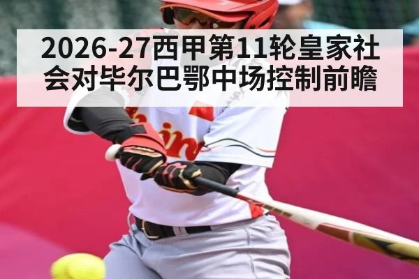 2026-27西甲第11轮皇家社会对毕尔巴鄂中场控制前瞻
